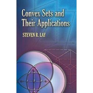 Convex Sets and Their Applications, Paperback - Steven R. Lay imagine