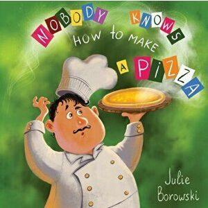 Nobody Knows How to Make a Pizza, Paperback - Julie Borowski imagine