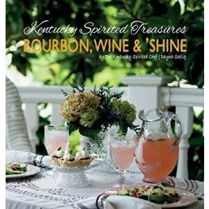 Kentucky Spirited Treasures: Bourbon, Wine and 'Shine, Hardcover - Dayna Seelig imagine