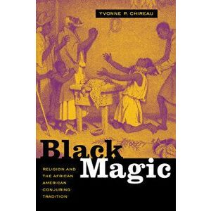Black Magic: Religion and the African American Conjuring Tradition, Paperback - Yvonne P. Chireau imagine