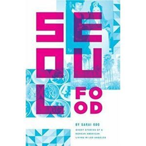 Seoul Food: Short Stories of a Korean American Living in Los Angeles, Paperback - Sarai Koo imagine