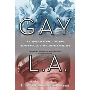 Gay L.A.: A History of Sexual Outlaws, Power Politics, and Lipstick Lesbians, Paperback - Lillian Faderman imagine