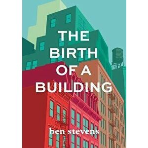 The Birth of a Building: From Conception to Delivery, Paperback - Ben Stevens imagine