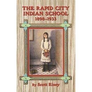 The Rapid City Indian School, 1898-1933, Paperback - Scott Riney imagine