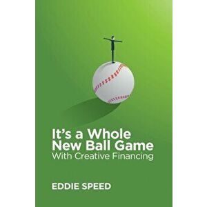 It's a Whole New Ball Game With Creative Financing, Paperback - W. Eddie Speed imagine