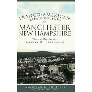 Franco-American Life & Culture in Manchester, New Hampshire: Vivre La Difference, Hardcover - Robert B. Perreault imagine