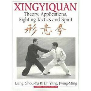 Xingyiquan: Theory, Applications, Fighting Tactics and Spirit, Paperback - Shou-Yu Liang imagine