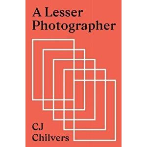 A Lesser Photographer: Escape the Gear Trap and Focus on What Matters, Paperback - Cj Chilvers imagine
