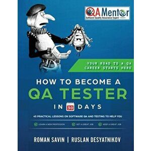 How to Become a Qa Tester in 30 Days: 45 Practical Lessons on Software Qa and Testing, Paperback - Roman Savin imagine