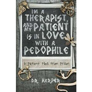 I'm a Therapist, and My Patient is In Love with a Pedophile: 6 Patient Files From Prison, Paperback - Harper imagine