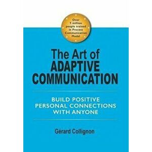 The Art of Adaptive Communication: Build Positive Personal Connections with Anyone, Hardcover - Gerard Collignon imagine