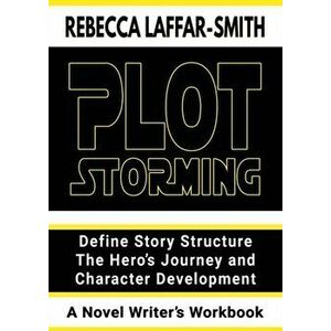 Plot Storming Workbook: Define Story Structure, The Hero's Journey, And Character Development, Paperback - Rebecca Laffar-Smith imagine