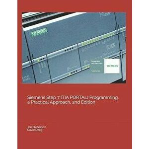 Siemens Step 7 (TIA PORTAL) Programming, a Practical Approach, 2nd Edition, Paperback - David Deeg imagine