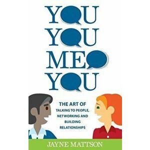 You, You, Me, You: The Art of Talking to People, Networking and Building Relationships, Paperback - Jayne Mattson imagine