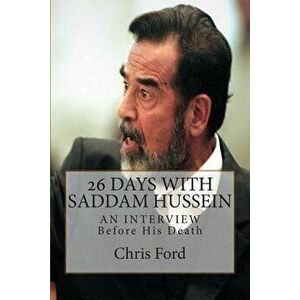26 Days With Saddam Hussein: An Interview Before His Death, Paperback - Chris Ford imagine