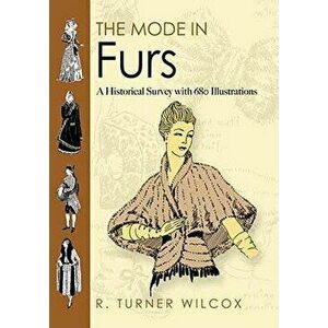 The Mode in Furs: A Historical Survey with 680 Illustrations, Paperback - R. Turner Wilcox imagine