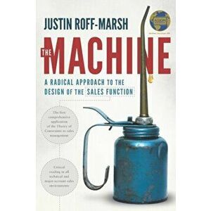 The Machine: A Radical Approach to the Design of the Sales Function, Paperback - Justin Roff-Marsh imagine
