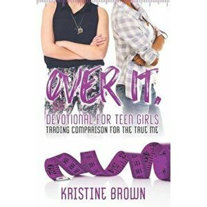 Over It. Devotional for Teen Girls: Trading Comparison for the True Me, Paperback - Kristine Lea Brown imagine