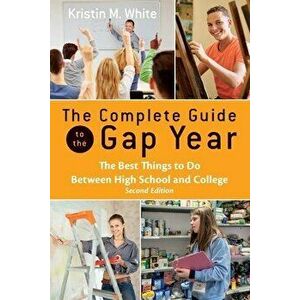 The Complete Guide to the Gap Year: The Best Things to Do Between High School and College, Paperback - Kristin White imagine