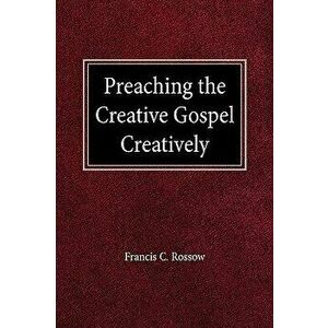 Preaching the Creative Gospel Creatively, Paperback - Francis C. Rossow imagine