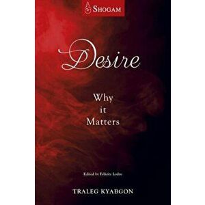 Desire: Why It Matters, Paperback - Traleg Kyabgon imagine