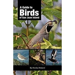 A Guide to Birds of San Juan Island, Paperback - Monika Wieland imagine
