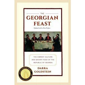The Georgian Feast: The Vibrant Culture and Savory Food of the Republic of Georgia, Paperback - Darra Goldstein imagine
