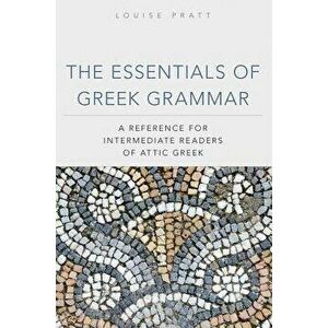 The Essentials of Greek Grammer: A Reference for Intermediate Students of Attic Greek, Paperback - Louise Pratt imagine