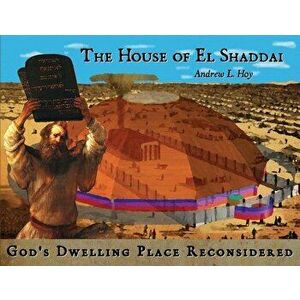 The House of El Shaddai: God's Dwelling Place Reconsidered, Paperback - Andrew L. Hoy imagine