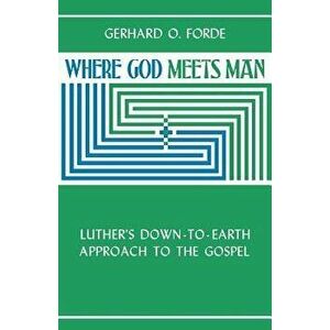 Where God Meets Man, Paperback - Gerhard O. Forde imagine