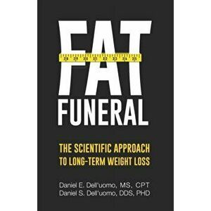 Fat Funeral: The Scientific Approach to Long-Term Weight Loss, Paperback - Daniel S. Dell'uomo imagine