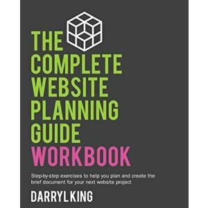 The Complete Website Planning Guide Workbook, Paperback - Darryl King imagine
