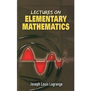 Lectures on Elementary Mathematics, Paperback - Joseph Louis Lagrange imagine