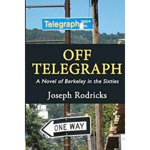 Off Telegraph: A Novel of Berkeley in the Sixties, Paperback - Joseph V. Rodricks imagine