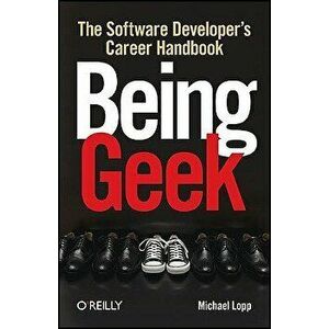 Being Geek: The Software Developer's Career Handbook, Paperback - Michael Lopp imagine