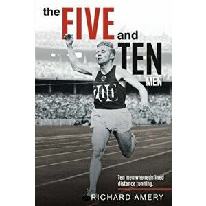 The Five and Ten Men: Ten Men Who Redefined Distance Running, Paperback - Richard Amery imagine