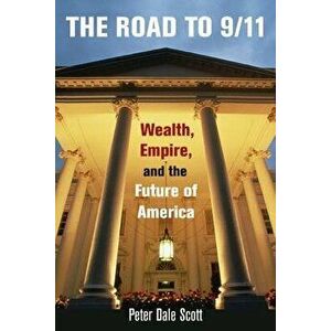 The Road to 9/11: Wealth, Empire, and the Future of America, Paperback - Peter Dale Scott imagine