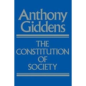 The Constitution of Society: Outline of the Theory of Structuration, Paperback - Anthony Giddens imagine