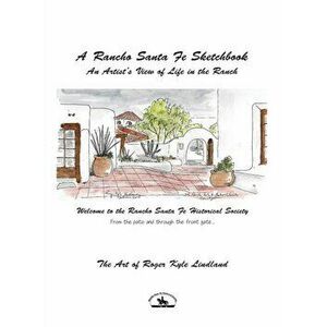A Rancho Santa Fe Sketchbook: An Artist's View of Life in the Ranch, Hardcover - Roger Kyle Lindland imagine