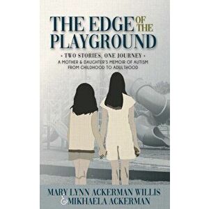 The Edge of The Playground: Two Stories one Journey: A Mother and Daughter's Memoir of Autism From Childhood to Adulthood, Paperback - Mikhaela Ackerm imagine
