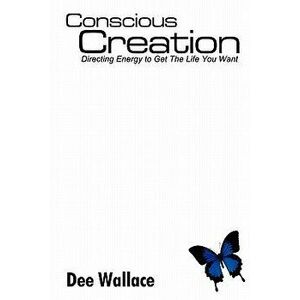 Conscious Creation, Paperback - Dee Wallace imagine