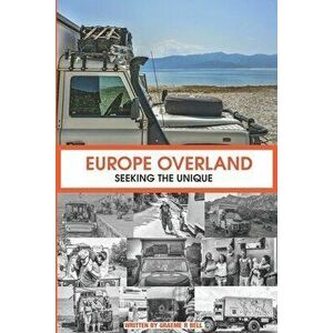 Europe Overland: Seeking the Unique, Paperback - Luisa Bell imagine