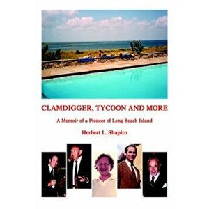 Clamdigger Tycoon and More: A Memoir of a World War II Navy Officer, Hardcover - Herbert L. Shapiro imagine