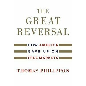 The Great Reversal: How America Gave Up on Free Markets, Hardcover - Thomas Philippon imagine