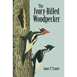 The Ivory-Billed Woodpecker, Paperback - James T. Tanner imagine
