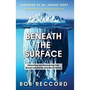 Beneath the Surface: Preventing and Recovering from Sexual Temptation and Moral Failure, Paperback - Bob Reccord imagine