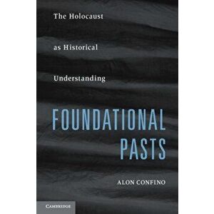 Foundational Pasts: The Holocaust as Historical Understanding, Paperback - Alon Confino imagine