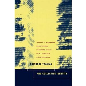 Cultural Trauma and Collective Identity, Paperback - Jeffrey C. Alexander imagine