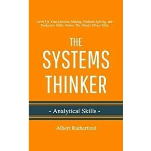 The Systems Thinker - Analytical Skills: Level Up Your Decision Making, Problem Solving, and Deduction Skills. Notice The Details Others Miss., Paperb imagine
