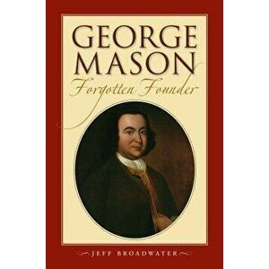 George Mason, Forgotten Founder: , Paperback - Jeff Broadwater imagine